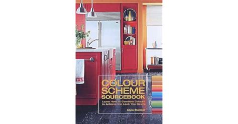 The Colour Scheme Sourcebook Learn How to Combine Colours to Achieve the Look You Desire Reader