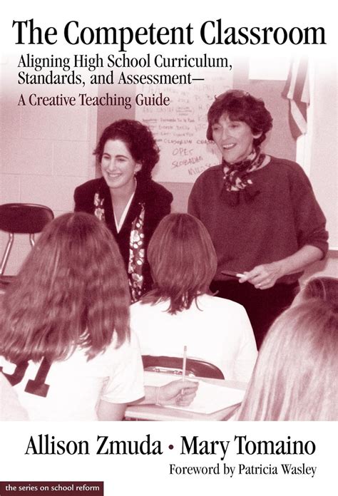 The Competent Classroom Aligning High School Curriculum, Standards, and Assessment-A Creative Teach Reader