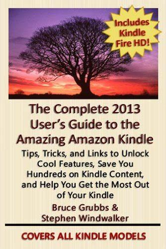The Complete 2013 User s Guide to the Amazing Amazon Kindle Covers All Current Kindles Including the Kindle Fire Kindle Fire HD Kindle Fire HD 89 Kindle Paperwhite and Kindle Basic PDF