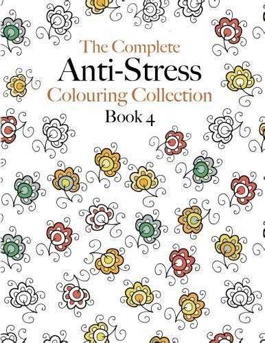 The Complete Anti-stress Colouring Collection Book 4 The ultimate calming colouring book collection PDF