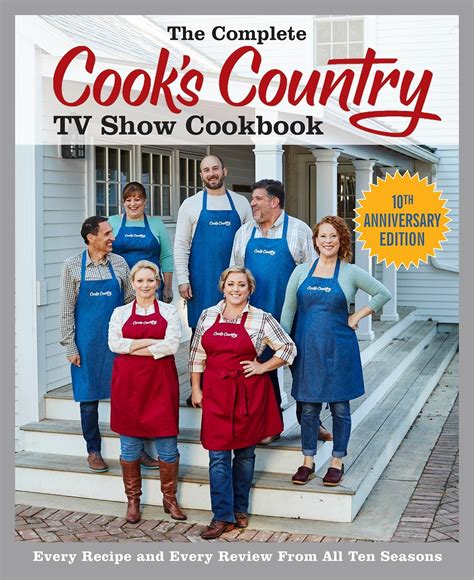 The Complete Cook s Country TV Show Cookbook 10th Anniversary Edition Every Recipe and Every Review From All Ten Seasons Reader