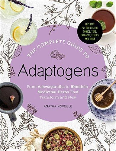 The Complete Guide to Adaptogens From Ashwagandha to Rhodiola Medicinal Herbs That Transform and Heal Epub
