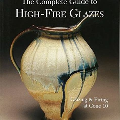 The Complete Guide to High-Fire Glazes: Glazing &amp Doc