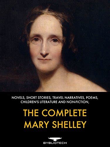 The Complete Mary Shelley Novels Short Stories Travel Narratives Poems Children s Literature and Non-Fiction Doc