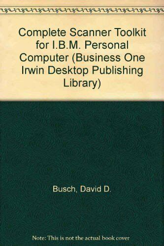 The Complete Scanner Toolkit for the IBM Pc With Disk BUSINESS ONE IRWIN DESKTOP PUBLISHING LIBRARY Kindle Editon
