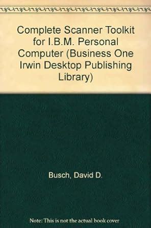 The Complete Scanner Toolkit for the IBM Pc With Disk BUSINESS ONE IRWIN DESKTOP PUBLISHING LIBRARY Kindle Editon