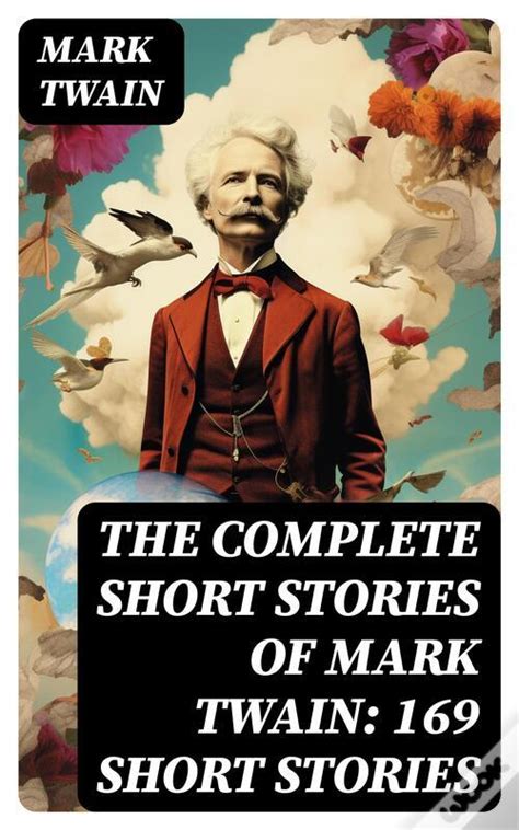 The Complete Short Stories of Mark Twain All 169 Tales in One Edition