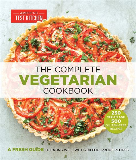 The Complete Vegetarian Cookbook A Fresh Guide to Eating Well With 700 Foolproof Recipes Reader