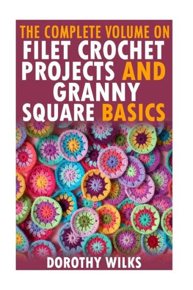 The Complete Volume on Filet Crochet Projects and Granny Square Basics Doc