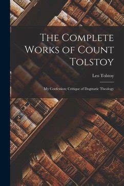 The Complete Works of Count Tolstoy My Confession Critique of Dogmatic Theology Doc