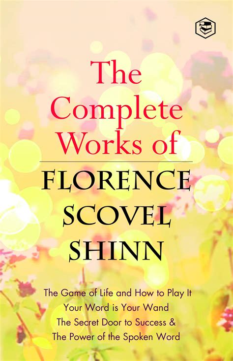 The Complete Works of Florence Scovel Shinn The Game of Life and How to Play It Your Word Is Your Wand The Secret Door to Success and The Power of the Spoken Word Doc
