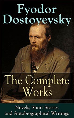 The Complete Works of Fyodor Dostoyevsky Novels Short Stories and Autobiographical Writings The Entire Opus of the Great Russian Novelist Journalist from Underground The Brothers Karamazov… Reader