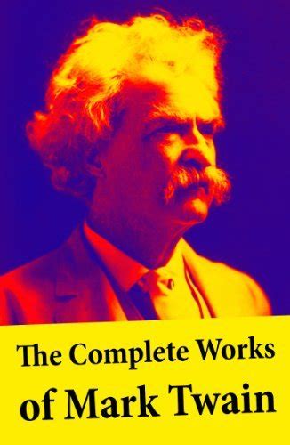 The Complete Works of Mark Twain Novels Short Stories Essays Satires Travel Writings Non-Fiction Letters Speeches and Autobiography Reader