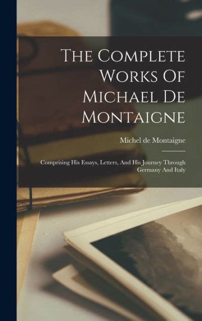 The Complete Works of Michael de Montaigne Comprising His Essays Reader