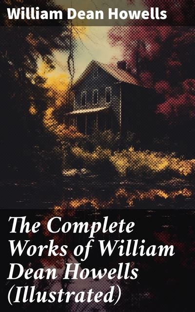 The Complete Works of William Dean Howells Illustrated Christmas Every Day The Rise of Silas Lapham A Traveler from Altruria The Flight of Pony Baker A Boy s Town Years of My Youthâ€¦ PDF