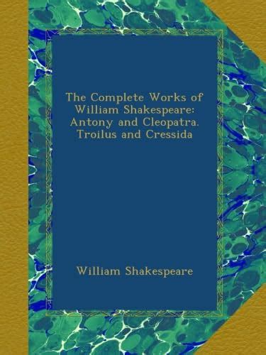 The Complete Works of William Shakespeare Antony and Cleopatra Troilus and Cressida Doc