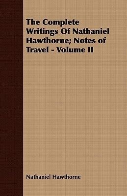 The Complete Writings of Hawthorne Volume XIX Notes of Travel in Four Volumes Volume 1 Doc