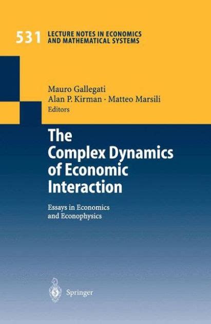 The Complex Dynamics of Economic Interaction Essays in Economics and Econophysics 1st Edition Doc