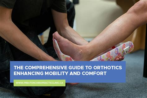 The Comprehensive Guide to Orthotics: Improve Mobility, Reduce Pain, and Enhance Foot Health