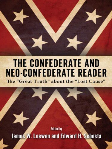 The Confederate and Neo-Confederate Reader The Great Truth about the Lost Cause PDF