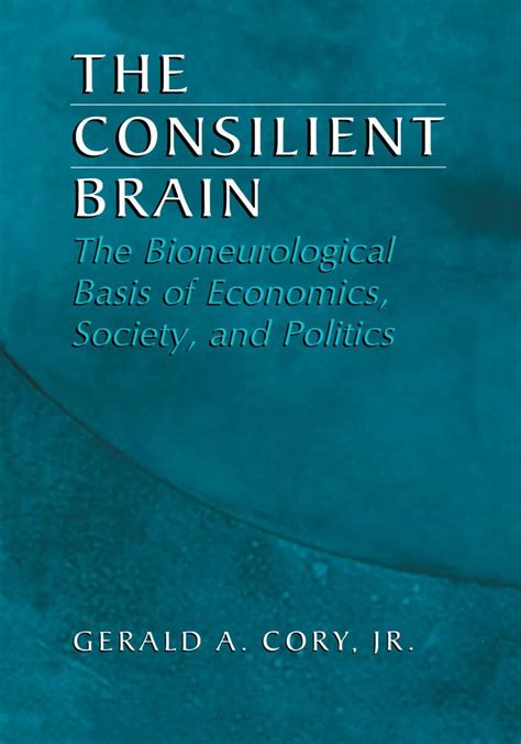 The Consilient Brain The Bioneurological Basis of Economics, Society, and Politics 2nd Edition Doc