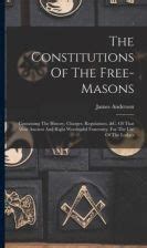 The Constitutions of the Free-Masons Containing the History Charges Regulations andC Of That Most Ancient and Right Worshipful Fraternity for the Use of the Lodges Classic Reprint Doc
