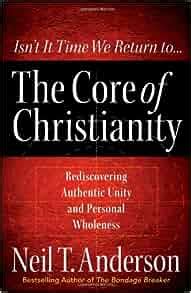 The Core of Christianity Rediscovering Authentic Unity and Personal Wholeness in Christ Doc