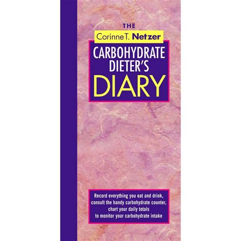The Corinne T Netzer Carbohydrate Dieter s Diary Record Everything You Eat and Drink Consult the Handy Carbohydrate Counter Chart Your Daily Totals to Monitor Your Carbohydrate Intake Doc