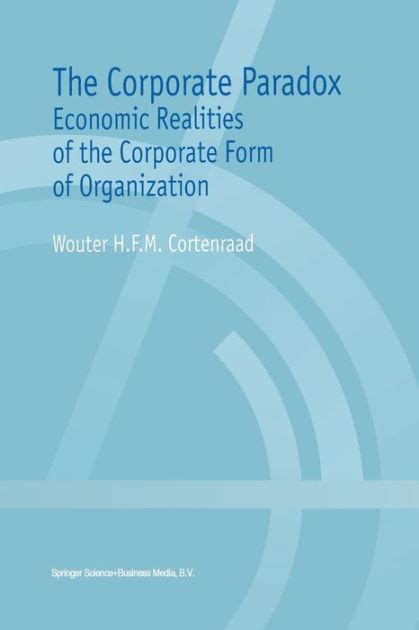 The Corporate Paradox Economic Realities of the Corporate Form of Organization Kindle Editon