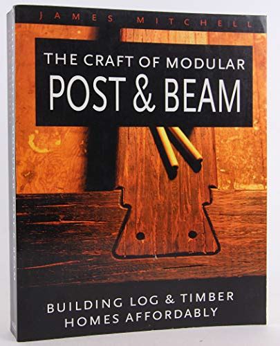 The Craft of Modular Post and Beam: Building Log and Timber Homes Affordably Ebook Doc