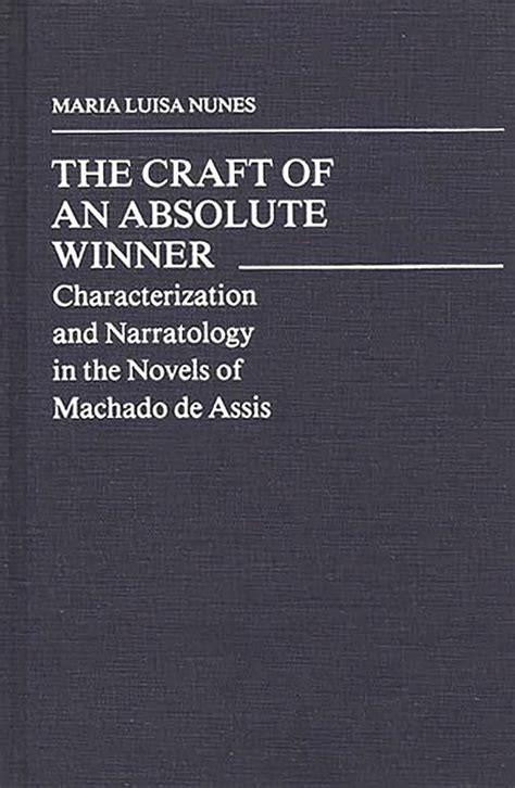 The Craft of an Absolute Winner Characterization and Narratology in the Novels of Machado de Assis PDF