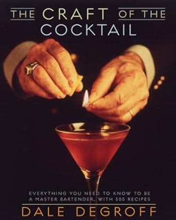 The Craft of the Cocktail Everything You Need to Know to Be a Master Bartender with 500 Recipes Reader