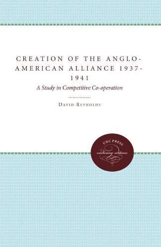 The Creation of the Anglo-American Alliance 1937-41 A Study in Competititve Co-Operation Reader