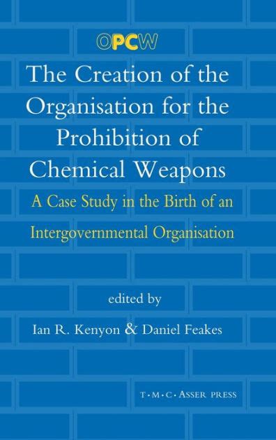 The Creation of the Organisation for the Prohibition of Chemical Weapons A Case Study in the Birth o Kindle Editon
