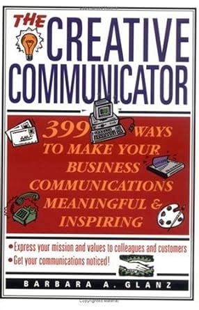 The Creative Communicator 399 Ways to Make Your Business Communications Meaningful and Inspiring Epub