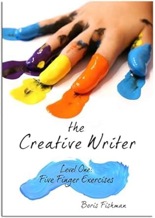 The Creative Writer Level One Five Finger Exercises The Creative Writer Reader