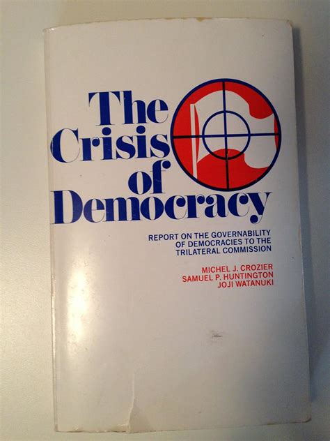 The Crisis of Democracy Report on the Governability of Democracies to the Trilateral Commission Reader