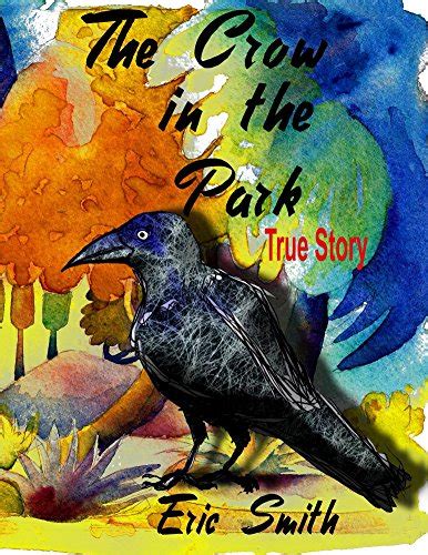 The Crow in the Park True storyby Eric Smith The Crow in the Park True story FULL COLOR Kindle Editon