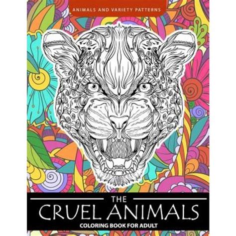 The Cruel Animals Coloring Book for Adults Animal and Variety Patterns PDF