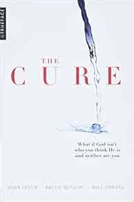 The Cure What if God isn t who you think He is and neither are you Reader