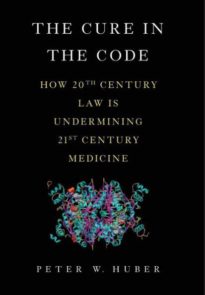 The Cure in the Code How 20th Century Law is Undermining 21st Century Medicine Doc