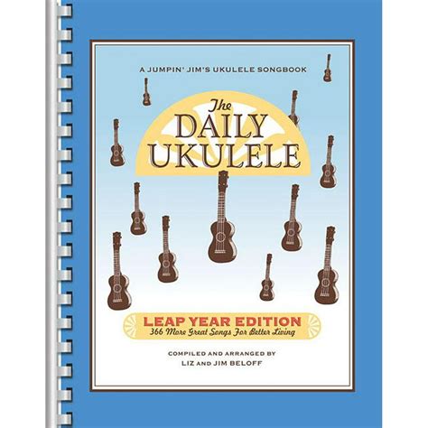 The Daily Ukulele Leap Year Edition 366 More Songs for Better Living Jumpin Jim s Ukulele Songbooks