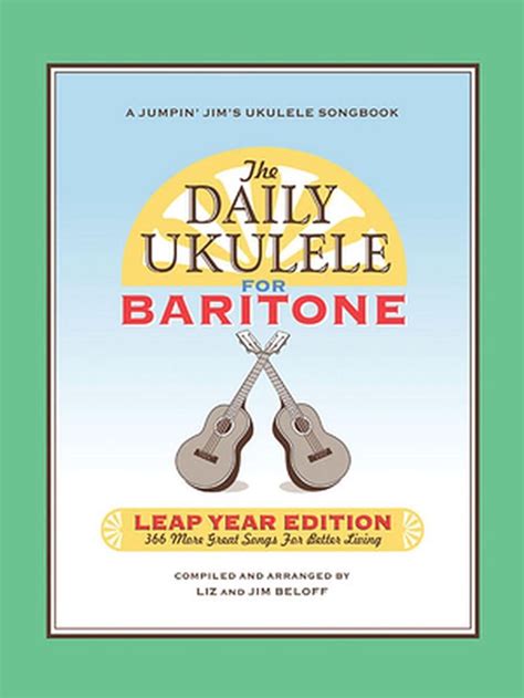 The Daily Ukulele Leap Year Edition for Baritone Ukulele 366 More Great Songs for Better Living Reader