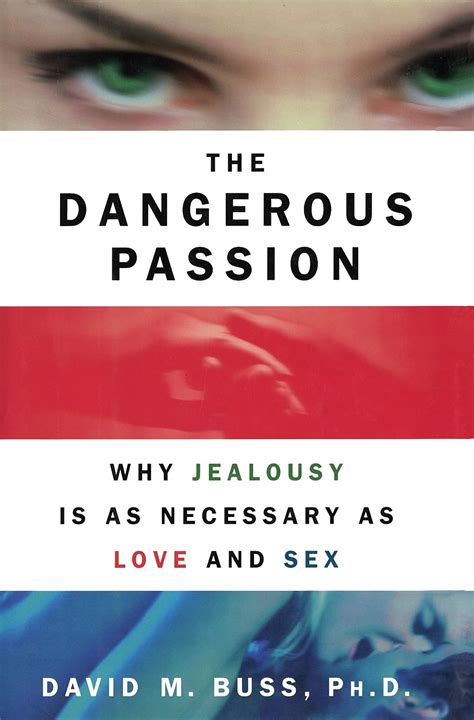 The Dangerous Passion Why Jealousy Is as Necessary as Love and Sex Reader