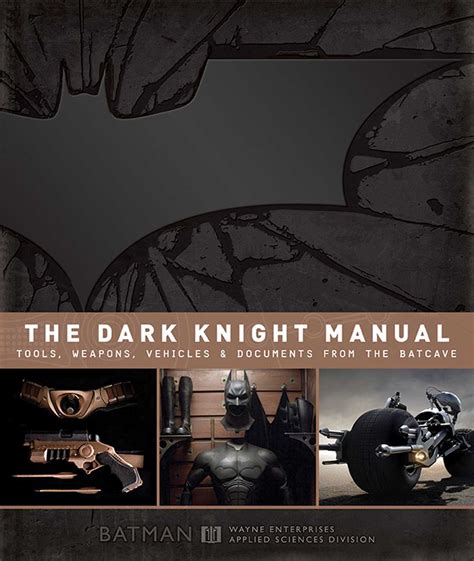 The Dark Knight Manual Tools Weapons Vehicles and Documents from the Batcave PDF