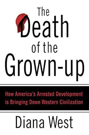 The Death of the Grown-Up How America s Arrested Development Is Bringing Down Western Civilization Kindle Editon