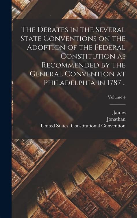 The Debates in the Several State Conventions on the Adoption of the Federal Constitution as Recommended by the General Convention at Philadelphia in 1787 4 Kindle Editon