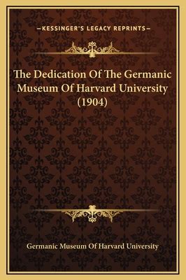 The Dedication of the Germanic Museum of Harvard University... Kindle Editon