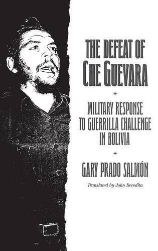 The Defeat of Che Guevara Military Response to Guerrilla Challenge in Bolivia 1st Edition Kindle Editon