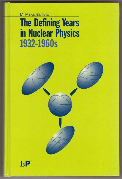 The Defining Years in Nuclear Physics, 1932-1960s PDF